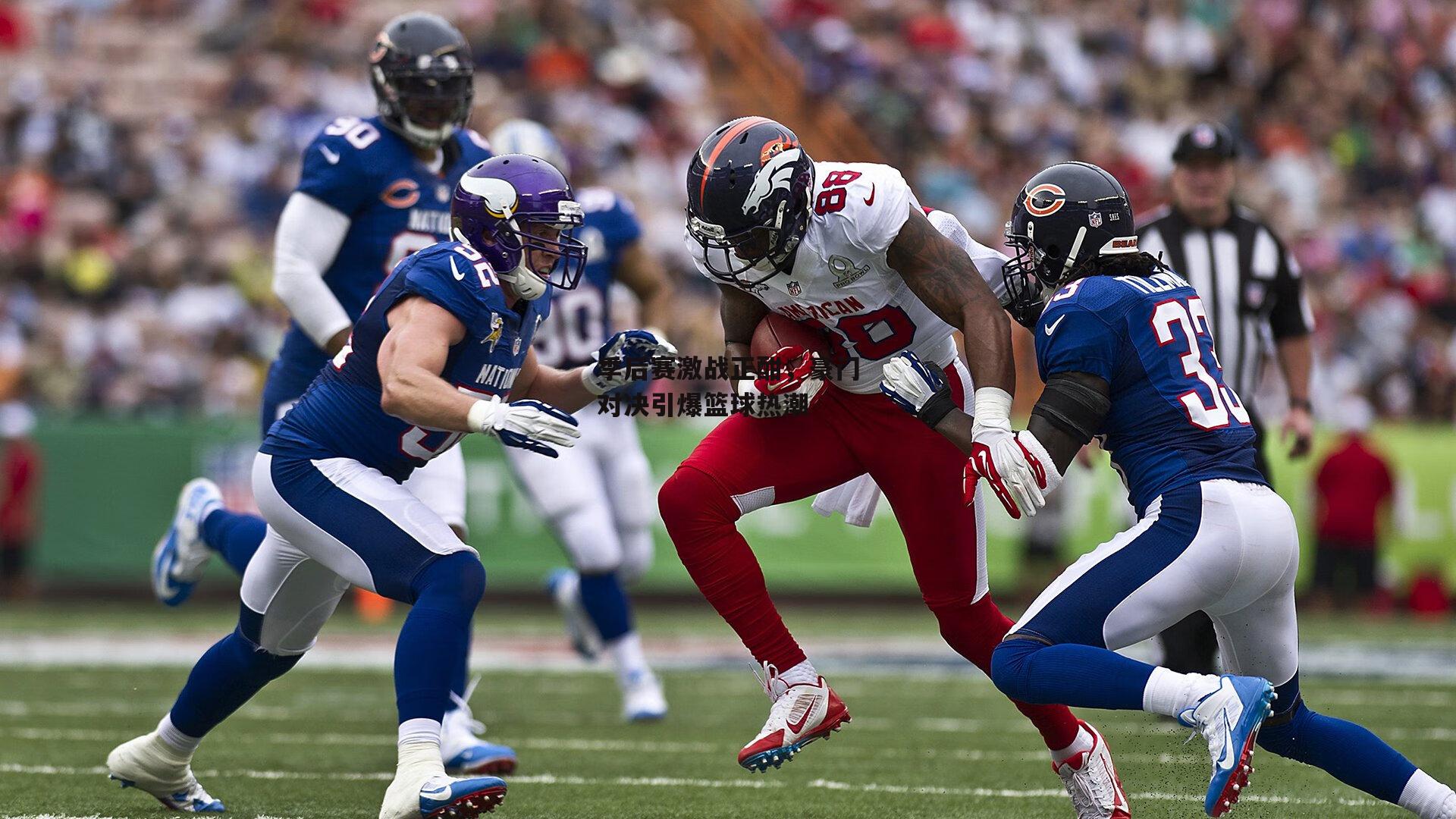 季后赛激战正酣，豪门对决引爆篮球热潮