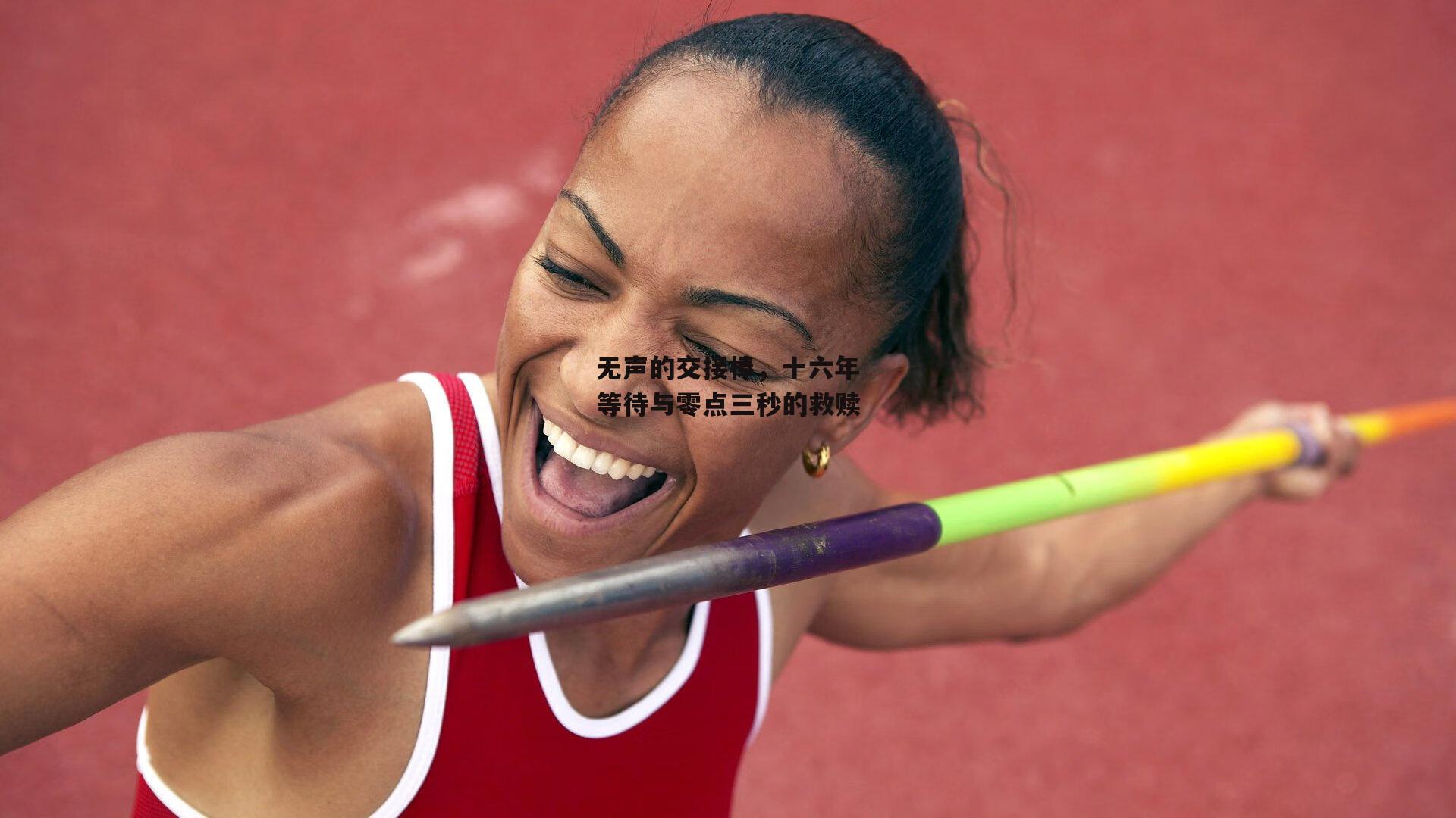 无声的交接棒,十六年等待与零点三秒的救赎